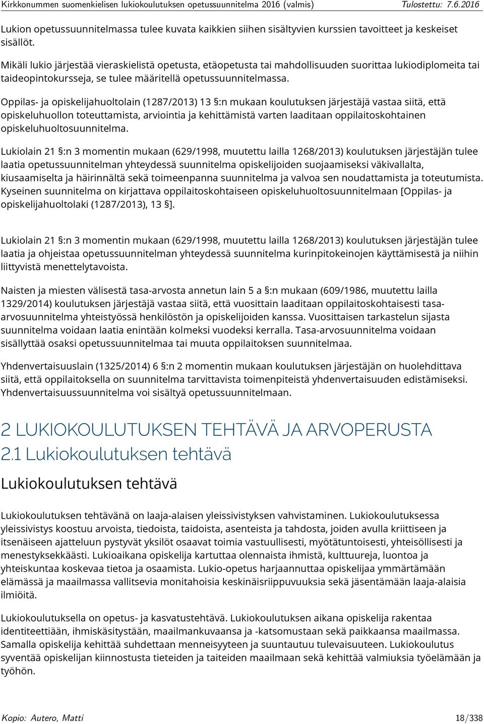 Oppilas- ja opiskelijahuoltolain (1287/2013) 13 :n mukaan koulutuksen järjestäjä vastaa siitä, että opiskeluhuollon toteuttamista, arviointia ja kehittämistä varten laaditaan oppilaitoskohtainen