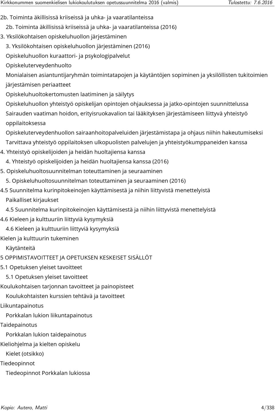 ja yksilöllisten tukitoimien järjestämisen periaatteet Opiskeluhuoltokertomusten laatiminen ja säilytys Opiskeluhuollon yhteistyö opiskelijan opintojen ohjauksessa ja jatko-opintojen suunnittelussa