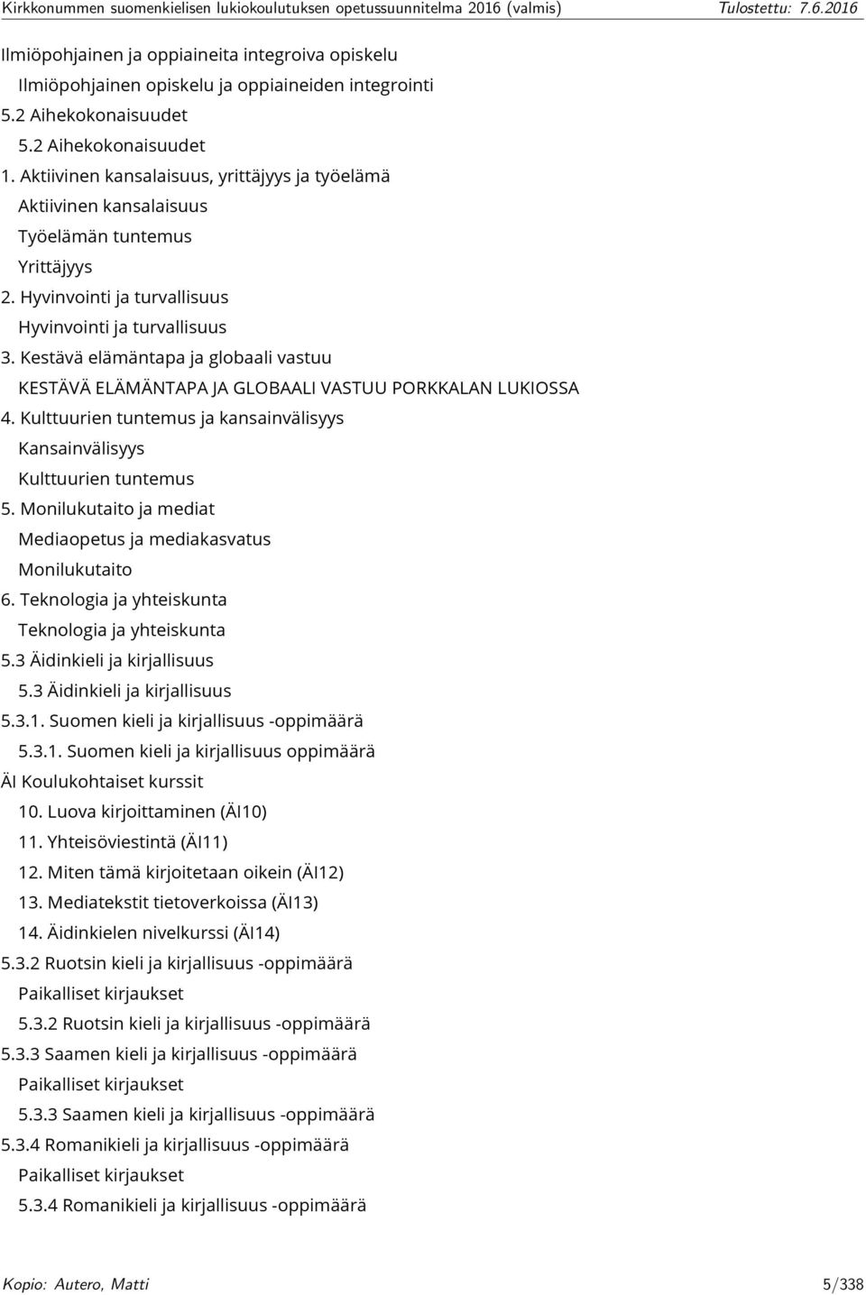 Kestävä elämäntapa ja globaali vastuu KESTÄVÄ ELÄMÄNTAPA JA GLOBAALI VASTUU PORKKALAN LUKIOSSA 4. Kulttuurien tuntemus ja kansainvälisyys Kansainvälisyys Kulttuurien tuntemus 5.