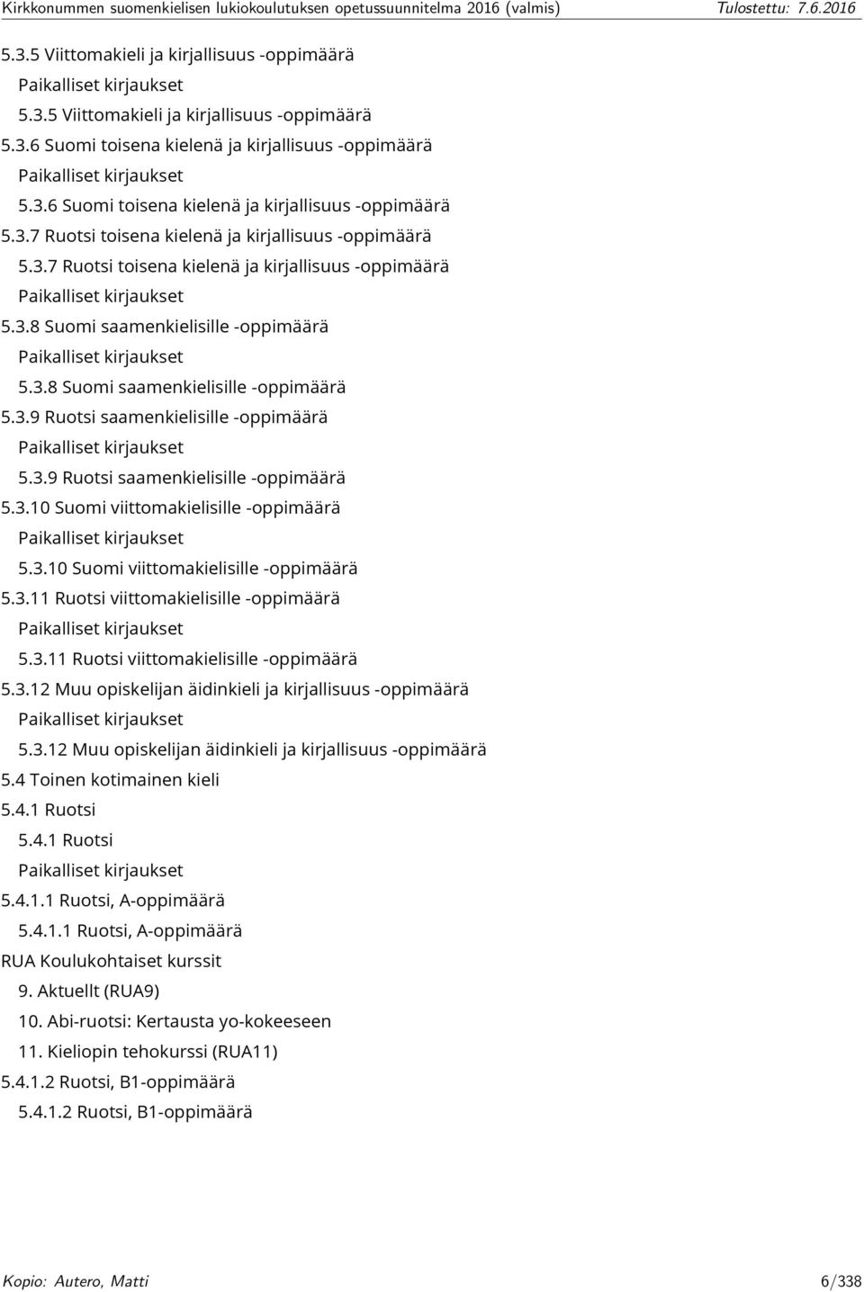 3.9 Ruotsi saamenkielisille oppimäärä Paikalliset kirjaukset 5.3.9 Ruotsi saamenkielisille oppimäärä 5.3.10 Suomi viittomakielisille oppimäärä Paikalliset kirjaukset 5.3.10 Suomi viittomakielisille oppimäärä 5.