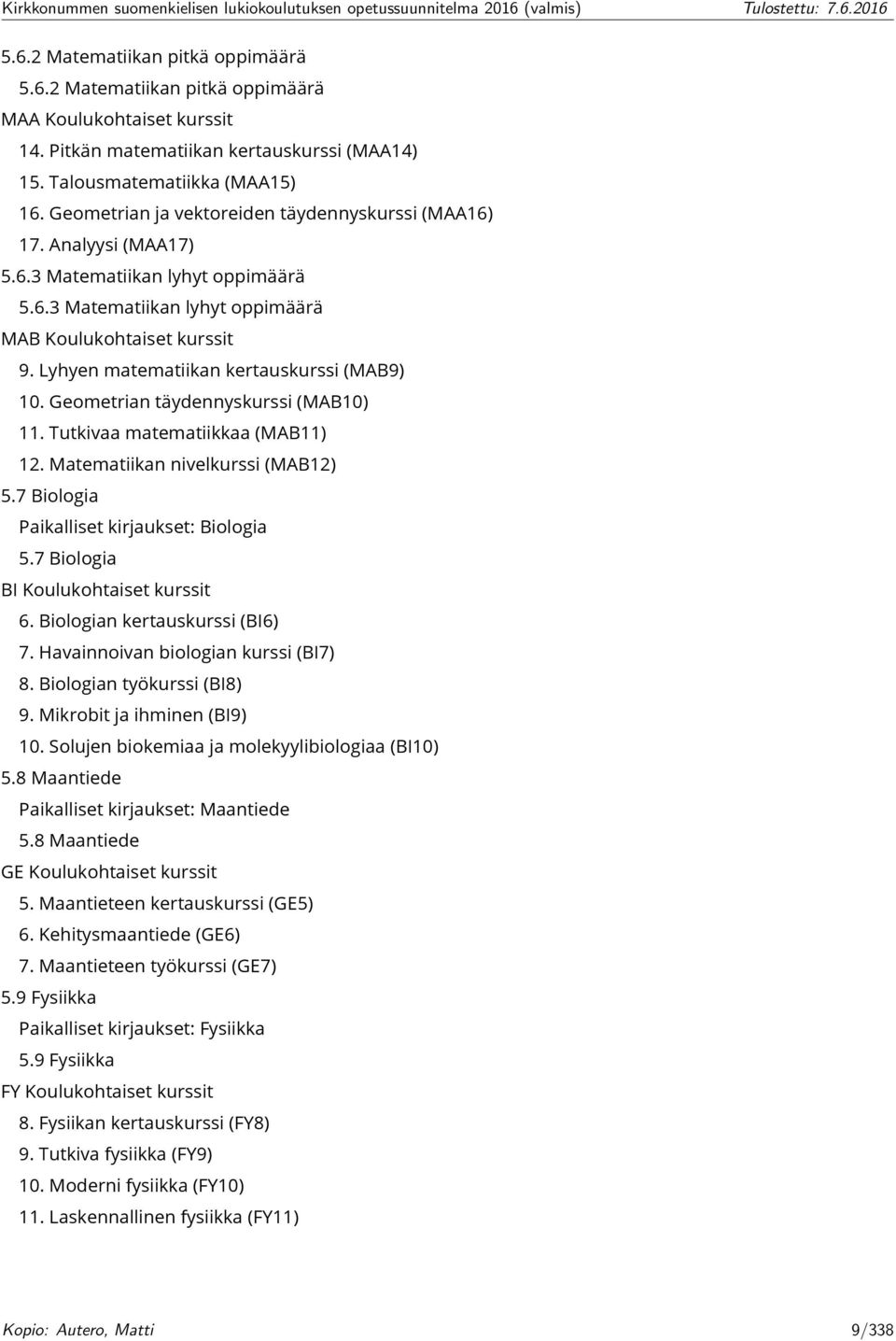 Lyhyen matematiikan kertauskurssi (MAB9) 10. Geometrian täydennyskurssi (MAB10) 11. Tutkivaa matematiikkaa (MAB11) 12. Matematiikan nivelkurssi (MAB12) 5.7 Biologia Paikalliset kirjaukset: Biologia 5.