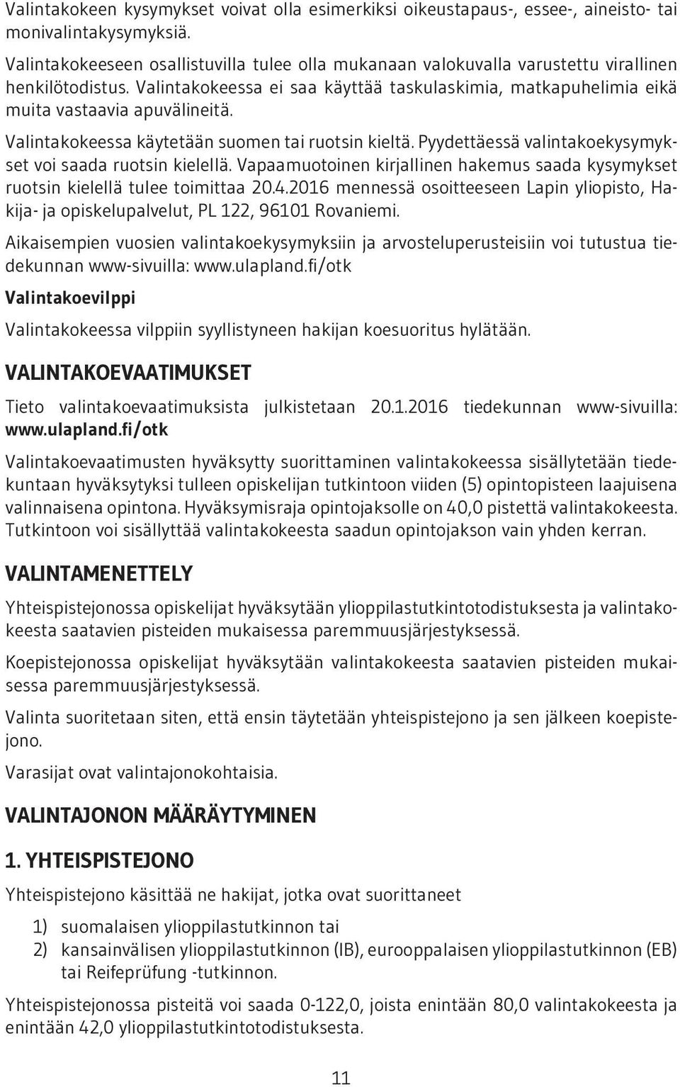 Valintakokeessa käytetään suomen tai ruotsin kieltä. Pyydettäessä valintakoekysymykset voi saada ruotsin kielellä.