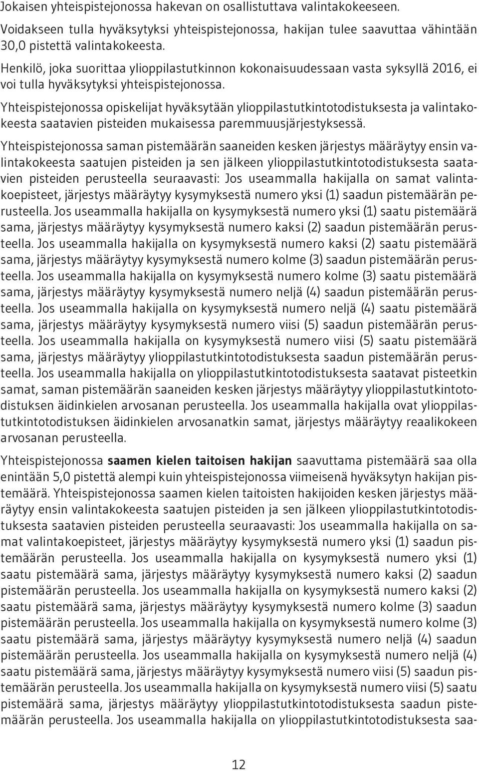 Yhteispistejonossa opiskelijat hyväksytään ylioppilastutkintotodistuksesta ja valintakokeesta saatavien pisteiden mukaisessa paremmuusjärjestyksessä.