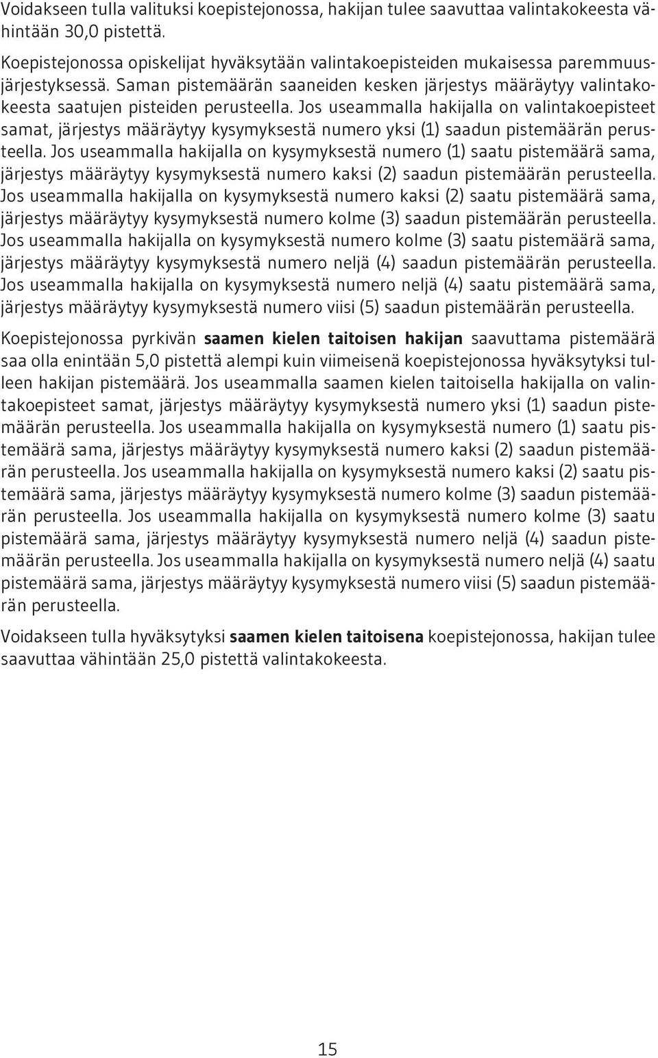 Jos useammalla hakijalla on valintakoepisteet samat, järjestys määräytyy kysymyksestä numero yksi (1) saadun pistemäärän perusteella.