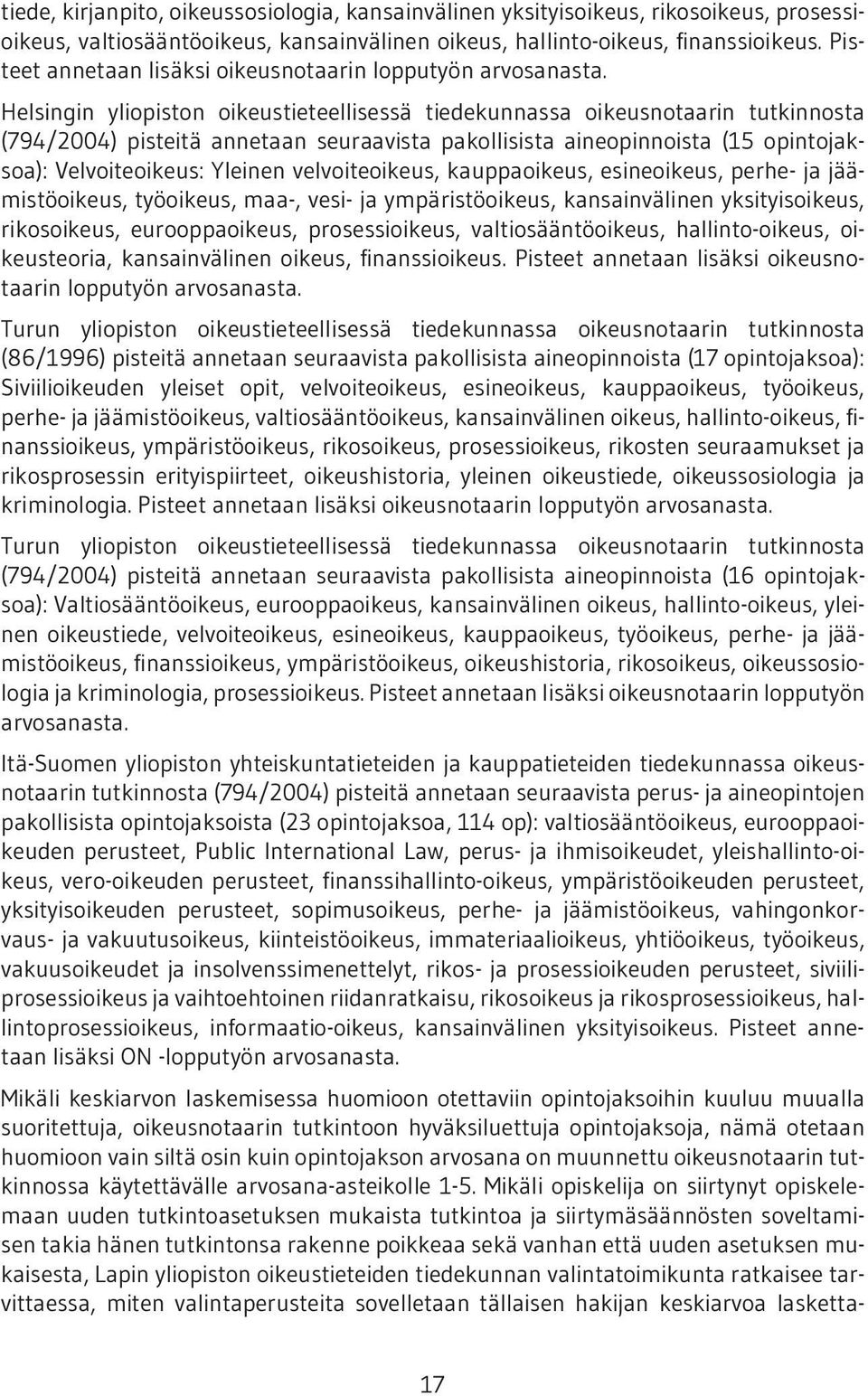 Helsingin yliopiston oikeustieteellisessä tiedekunnassa oikeusnotaarin tutkinnosta (794/2004) pisteitä annetaan seuraavista pakollisista aineopinnoista (15 opintojaksoa): Velvoiteoikeus: Yleinen
