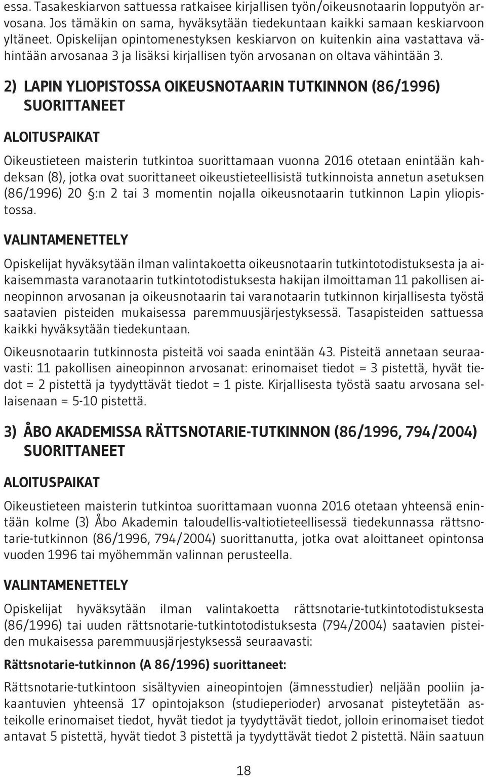 2) LAPIN YLIOPISTOSSA OIKEUSNOTAARIN TUTKINNON (86/1996) SUORITTANEET ALOITUSPAIKAT Oikeustieteen maisterin tutkintoa suorittamaan vuonna 2016 otetaan enintään kahdeksan (8), jotka ovat suorittaneet