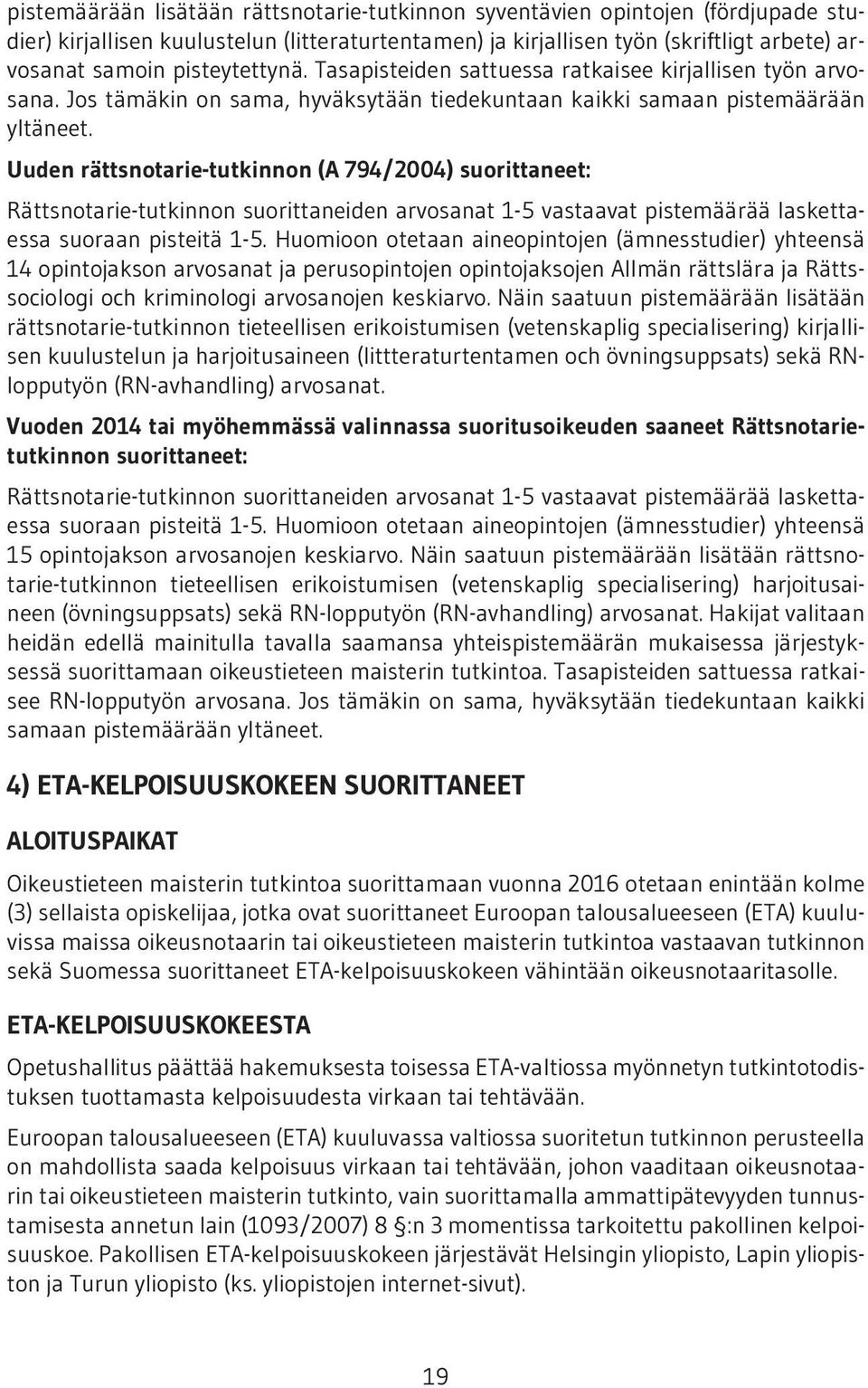 Uuden rättsnotarie-tutkinnon (A 794/2004) suorittaneet: Rättsnotarie-tutkinnon suorittaneiden arvosanat 1-5 vastaavat pistemäärää laskettaessa suoraan pisteitä 1-5.