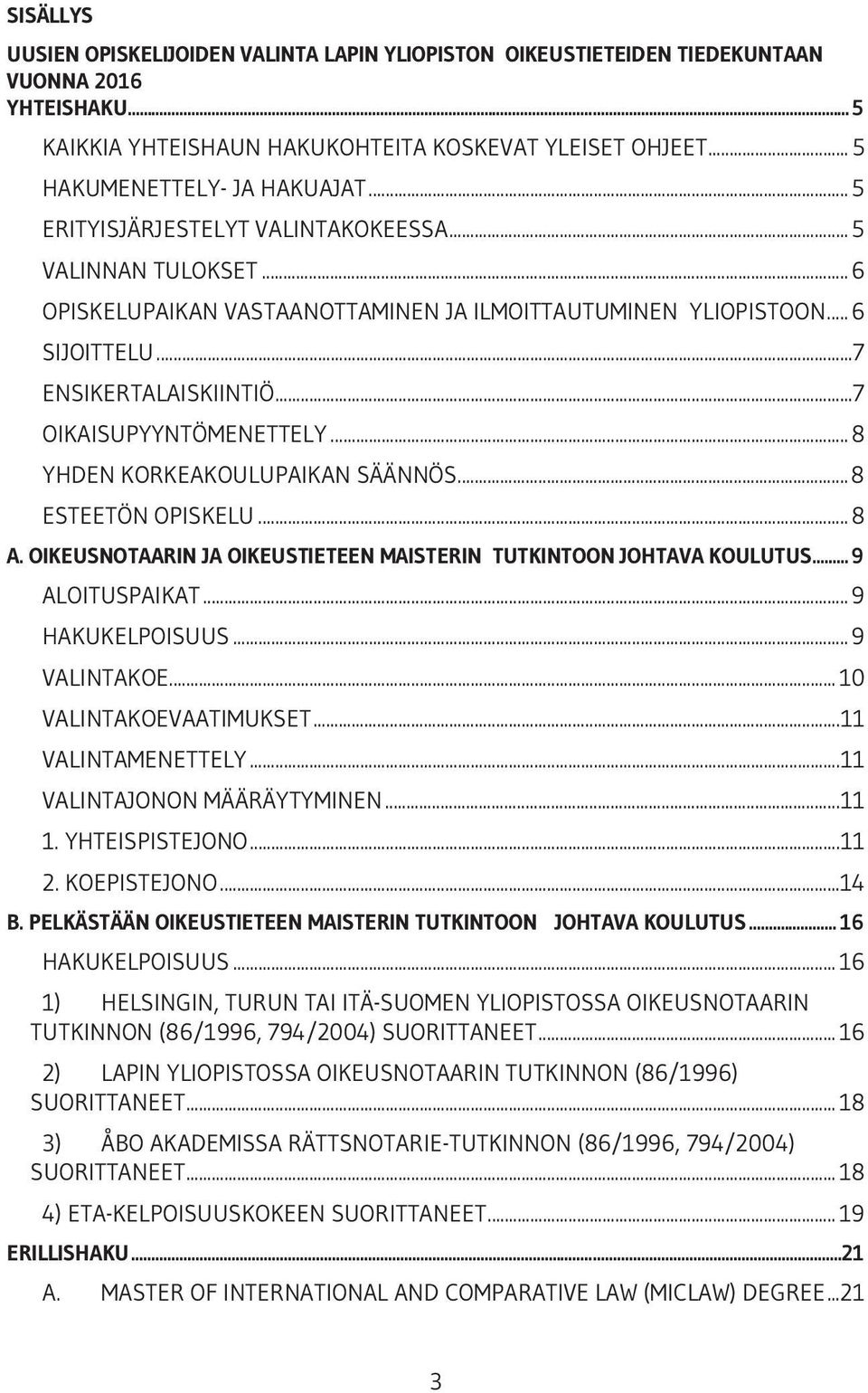 .. 8 YHDEN KORKEAKOULUPAIKAN SÄÄNNÖS... 8 ESTEETÖN OPISKELU... 8 A. OIKEUSNOTAARIN JA OIKEUSTIETEEN MAISTERIN TUTKINTOON JOHTAVA KOULUTUS... 9 ALOITUSPAIKAT... 9 HAKUKELPOISUUS... 9 VALINTAKOE.