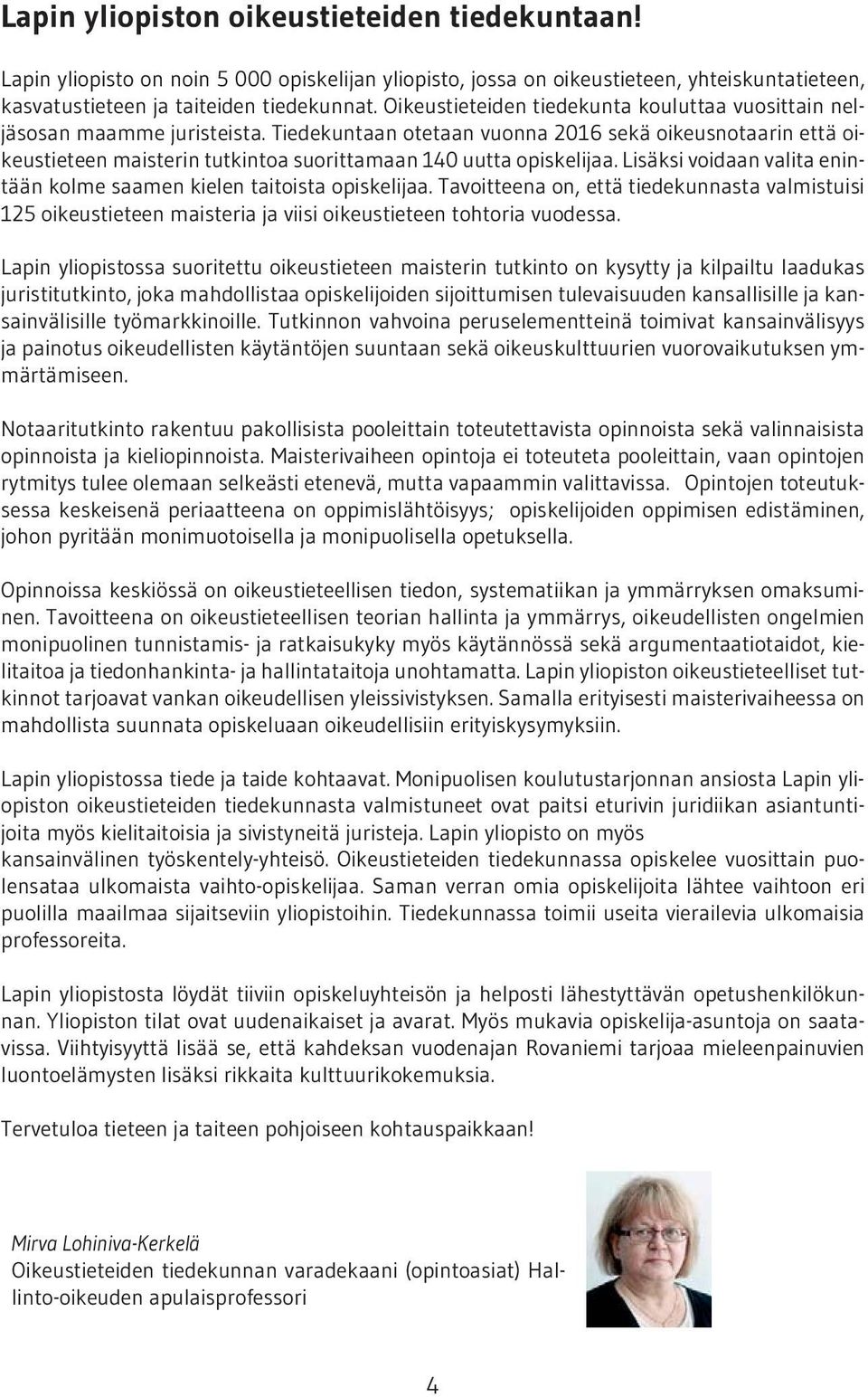 Tiedekuntaan otetaan vuonna 2016 sekä oikeusnotaarin että oikeustieteen maisterin tutkintoa suorittamaan 140 uutta opiskelijaa.