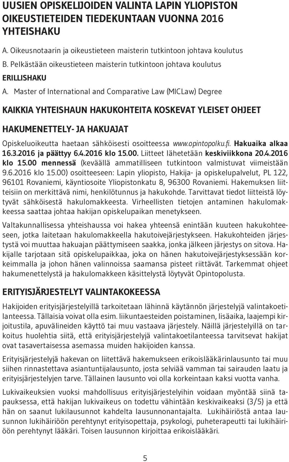 Master of International and Comparative Law (MICLaw) Degree KAIKKIA YHTEISHAUN HAKUKOHTEITA KOSKEVAT YLEISET OHJEET HAKUMENETTELY- JA HAKUAJAT Opiskeluoikeutta haetaan sähköisesti osoitteessa www.