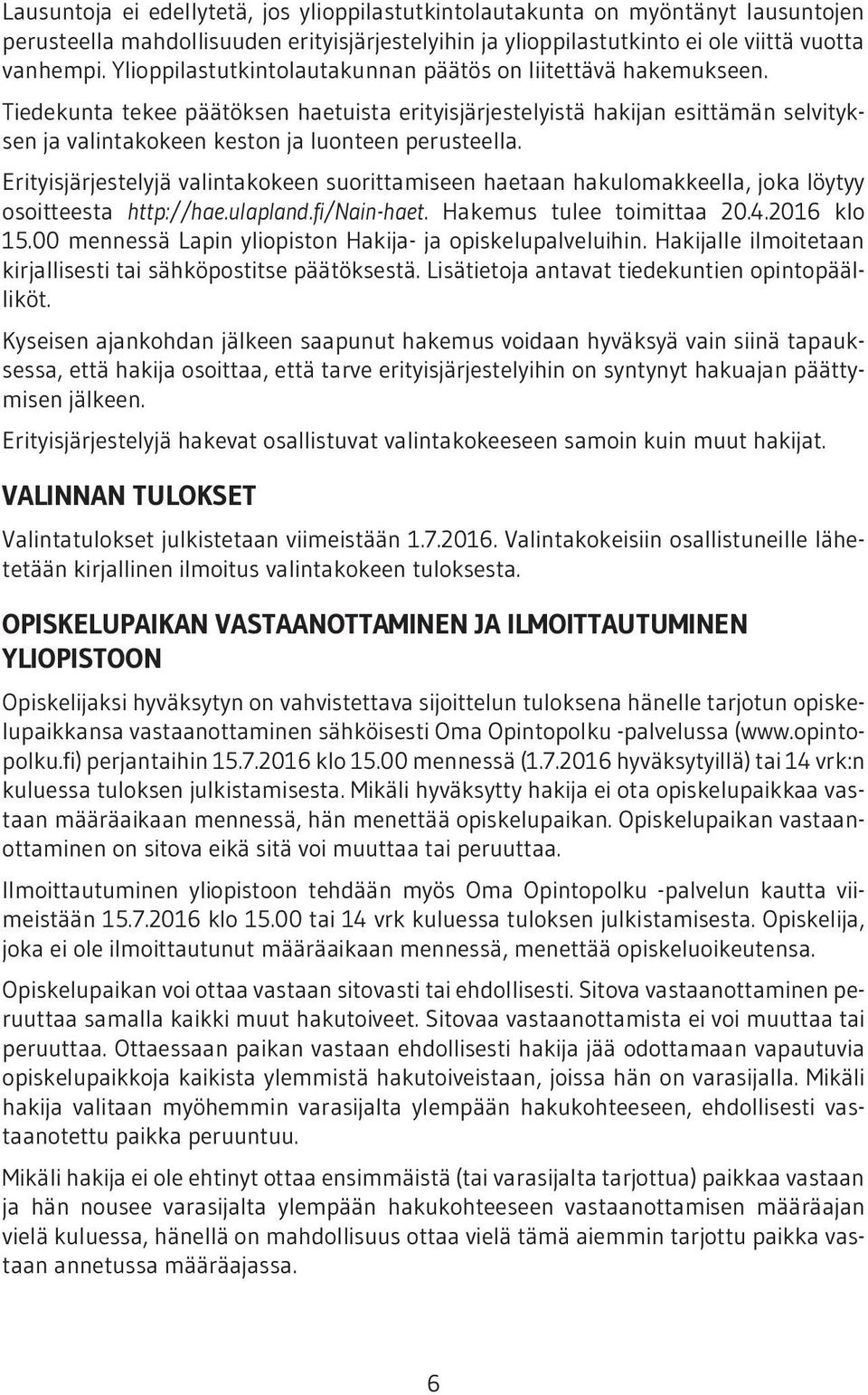 Tiedekunta tekee päätöksen haetuista erityisjärjestelyistä hakijan esittämän selvityksen ja valintakokeen keston ja luonteen perusteella.