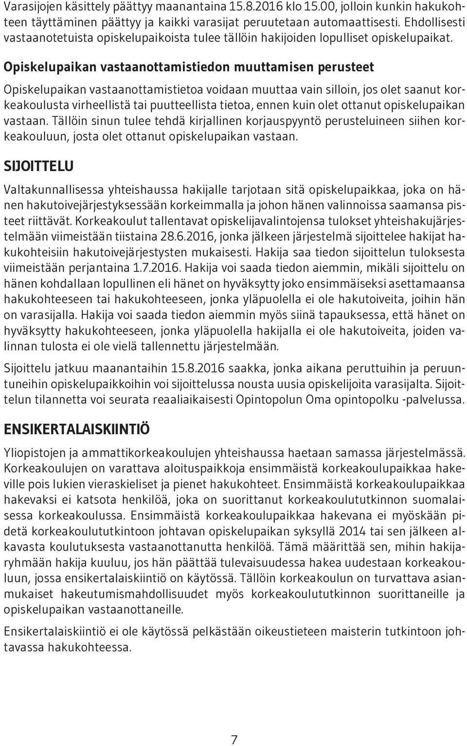 Opiskelupaikan vastaanottamistiedon muuttamisen perusteet Opiskelupaikan vastaanottamistietoa voidaan muuttaa vain silloin, jos olet saanut korkeakoulusta virheellistä tai puutteellista tietoa, ennen