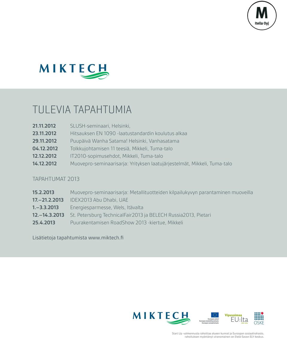 21.2.2013 IDEX2013 Abu Dhabi, UAE 1. 3.3.2013 Energiesparmesse, Wels, Itävalta 12. 14.3.2013 St. Petersburg TechnicalFair2013 ja BELECH Russia2013, Pietari 25.4.2013 Puurakentamisen RoadShow 2013 -kiertue, Mikkeli Lisätietoja tapahtumista www.