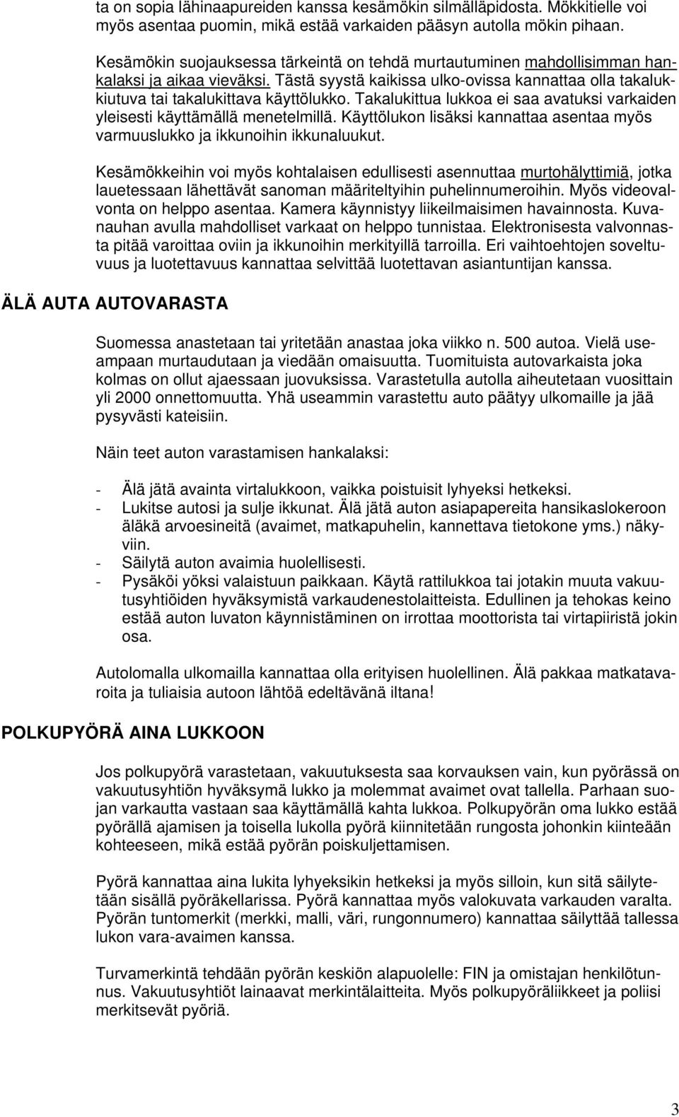 Takalukittua lukkoa ei saa avatuksi varkaiden yleisesti käyttämällä menetelmillä. Käyttölukon lisäksi kannattaa asentaa myös varmuuslukko ja ikkunoihin ikkunaluukut.