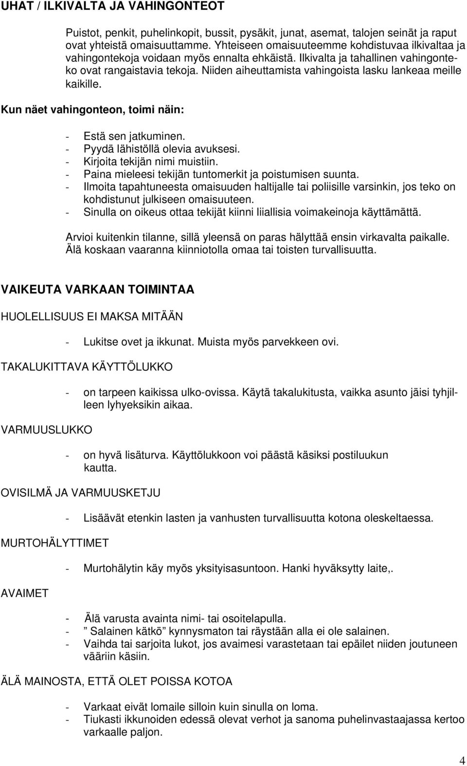 Niiden aiheuttamista vahingoista lasku lankeaa meille kaikille. Kun näet vahingonteon, toimi näin: - Estä sen jatkuminen. - Pyydä lähistöllä olevia avuksesi. - Kirjoita tekijän nimi muistiin.