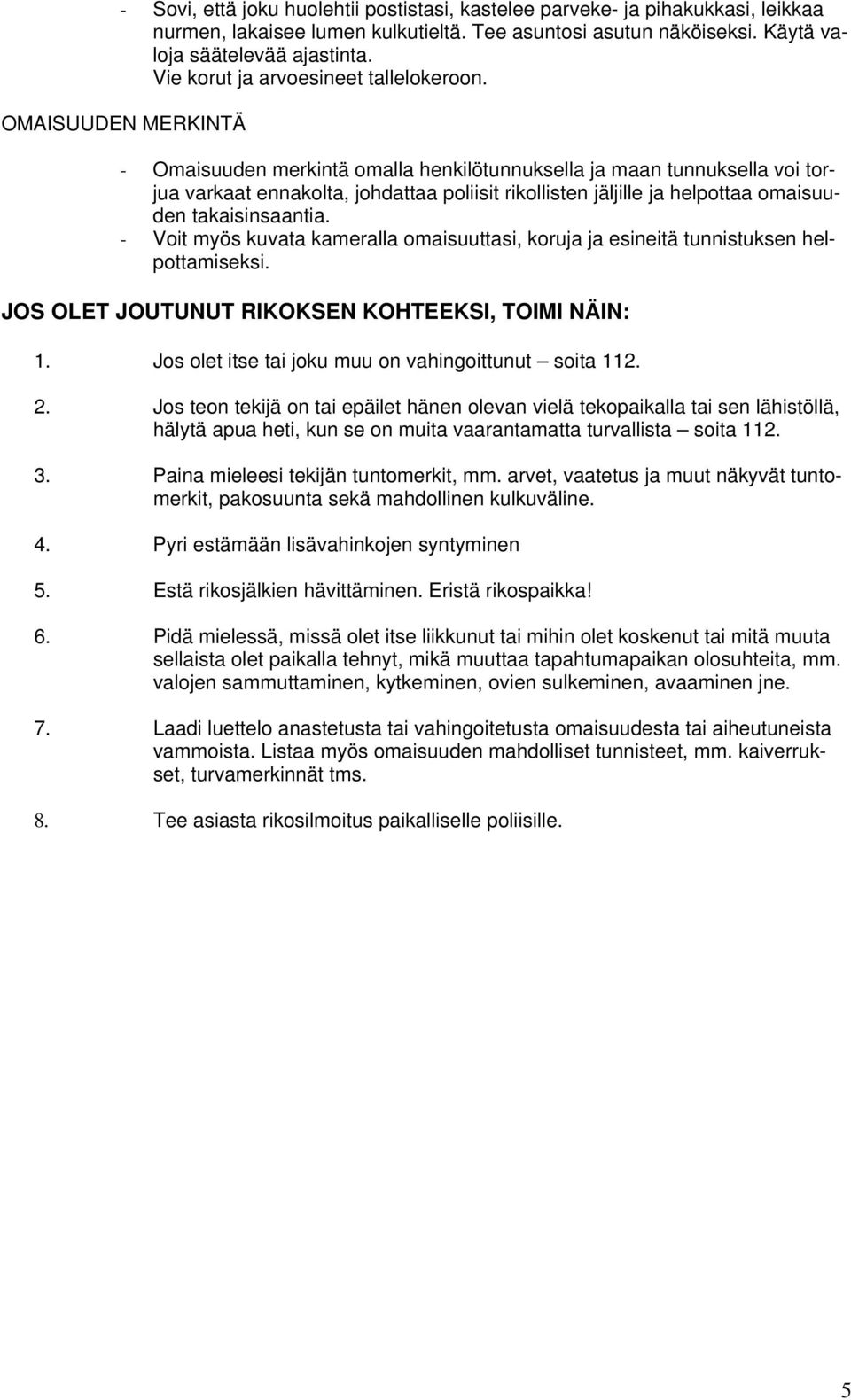 OMAISUUDEN MERKINTÄ - Omaisuuden merkintä omalla henkilötunnuksella ja maan tunnuksella voi torjua varkaat ennakolta, johdattaa poliisit rikollisten jäljille ja helpottaa omaisuuden takaisinsaantia.