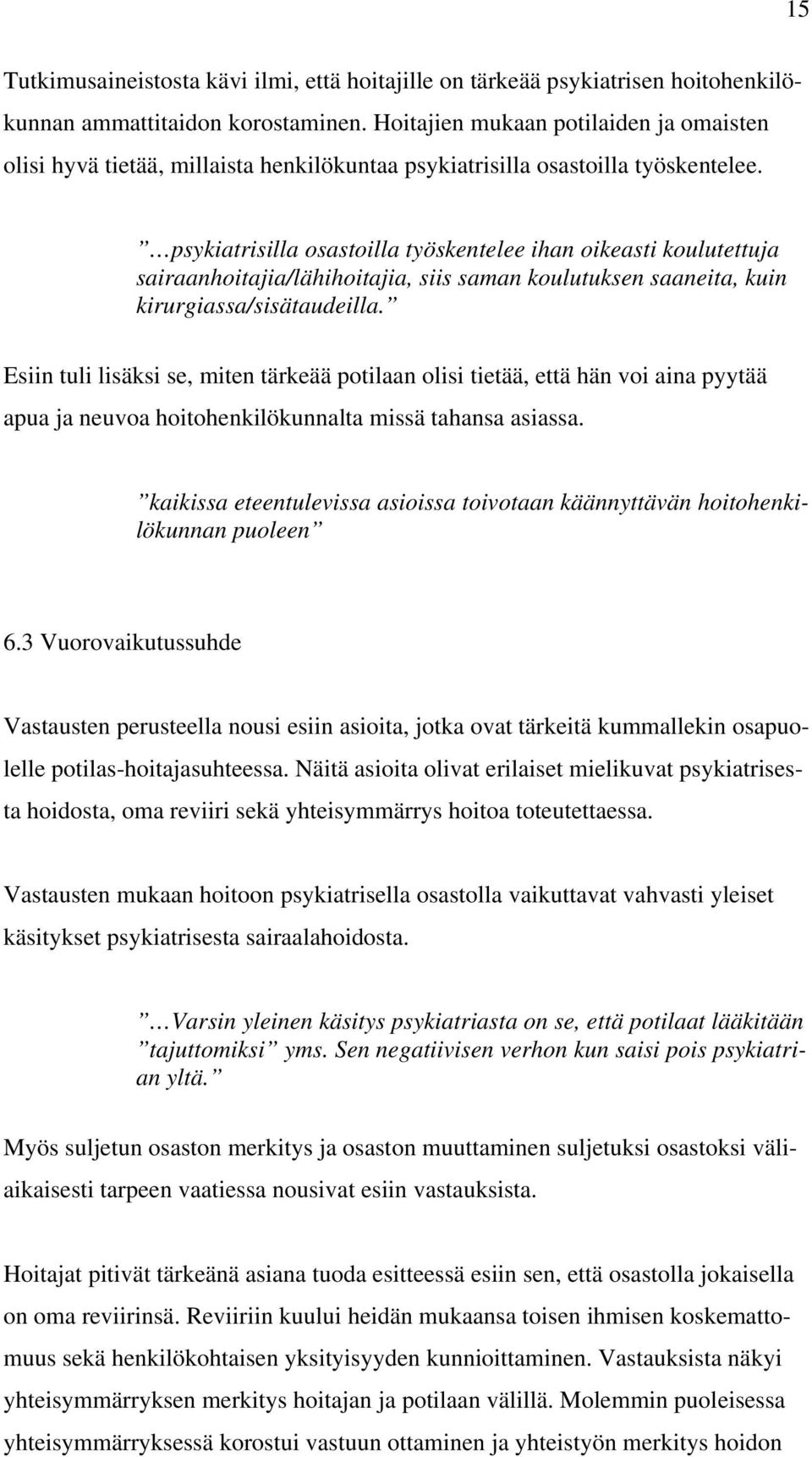 psykiatrisilla osastoilla työskentelee ihan oikeasti koulutettuja sairaanhoitajia/lähihoitajia, siis saman koulutuksen saaneita, kuin kirurgiassa/sisätaudeilla.