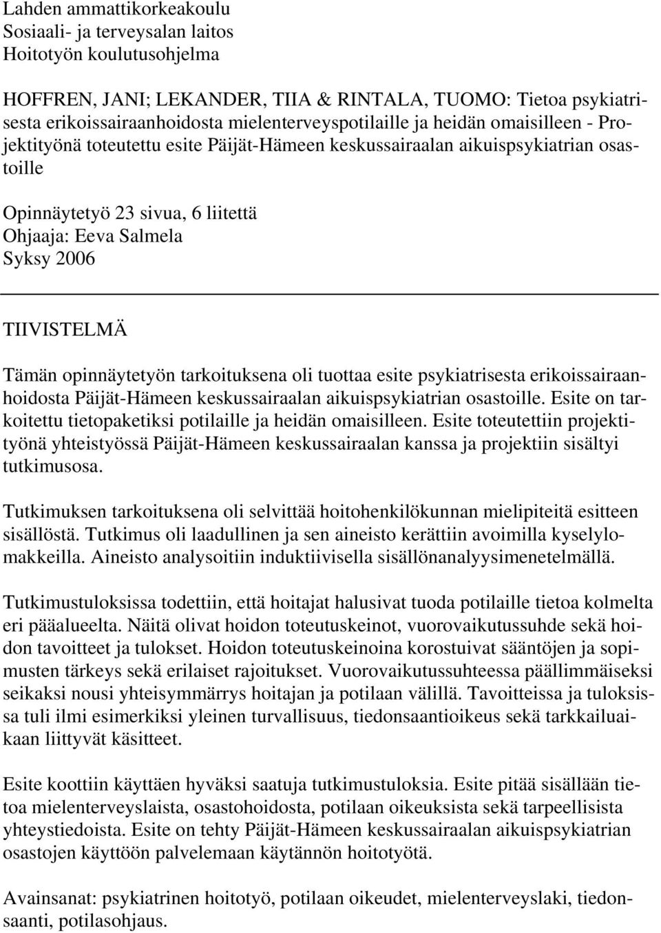 2006 TIIVISTELMÄ Tämän opinnäytetyön tarkoituksena oli tuottaa esite psykiatrisesta erikoissairaanhoidosta Päijät-Hämeen keskussairaalan aikuispsykiatrian osastoille.