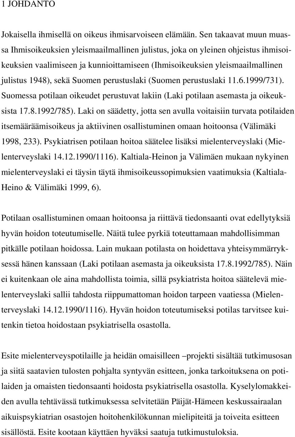 sekä Suomen perustuslaki (Suomen perustuslaki 11.6.1999/731). Suomessa potilaan oikeudet perustuvat lakiin (Laki potilaan asemasta ja oikeuksista 17.8.1992/785).