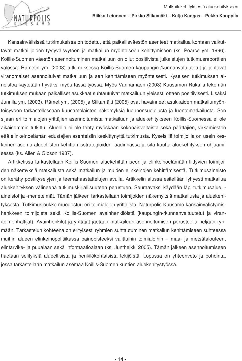 (2003) tutkimuksessa Koillis-Suomen kaupungin-/kunnanvaltuutetut ja johtavat viranomaiset asennoituivat matkailuun ja sen kehittämiseen myönteisesti.