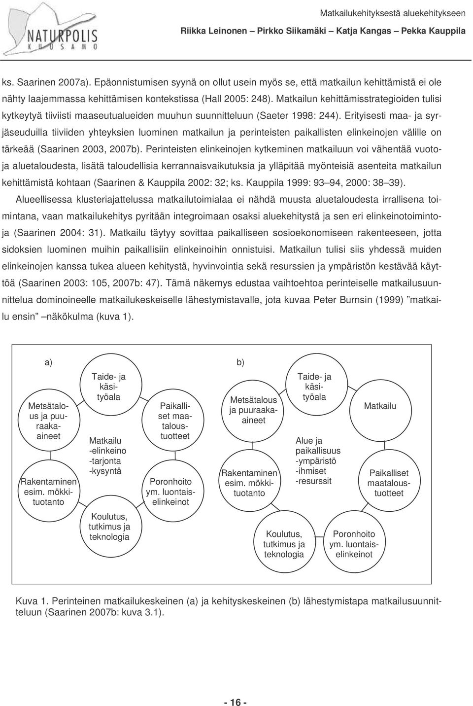 Erityisesti maa- ja syrjäseuduilla tiiviiden yhteyksien luominen matkailun ja perinteisten paikallisten elinkeinojen välille on tärkeää (Saarinen 2003, 2007b).