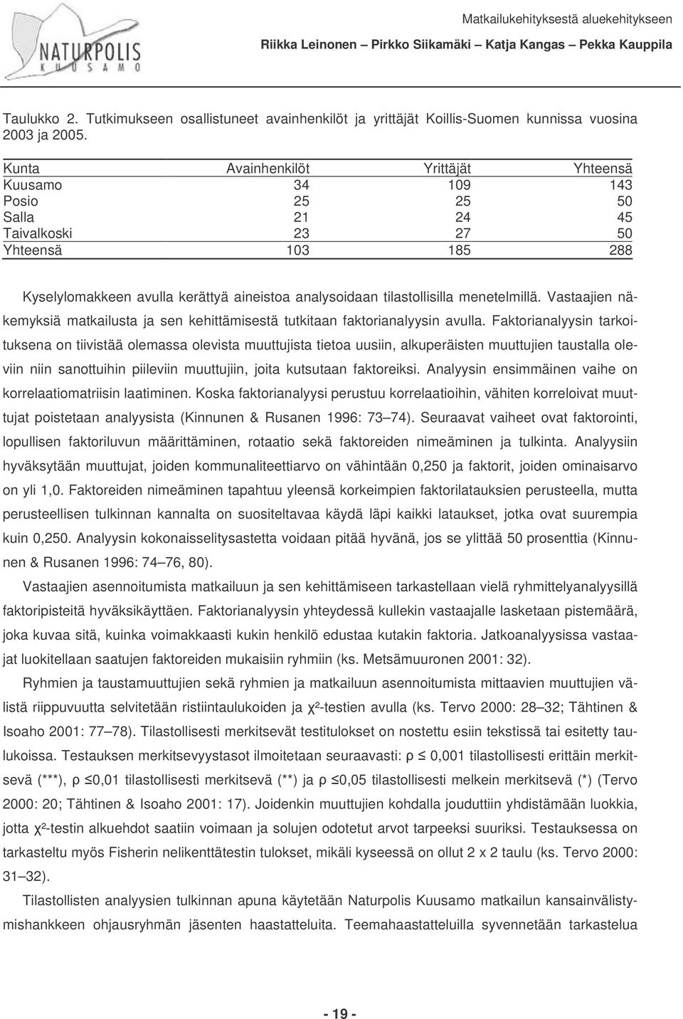 tilastollisilla menetelmillä. Vastaajien näkemyksiä matkailusta ja sen kehittämisestä tutkitaan faktorianalyysin avulla.