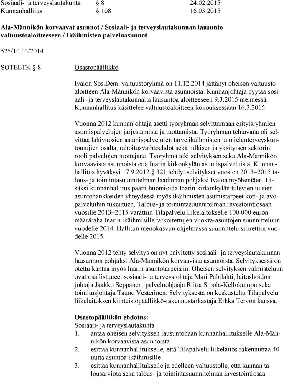 valtuustoryhmä on 11.12.2014 jättänyt oheisen valtuustoaloitteen Ala-Männikön korvaavista asunnoista. Kunnanjoh taja pyy tää sosiaali -ja ter veyslautakunnalta lausuntoa aloitteeseen 9.3.