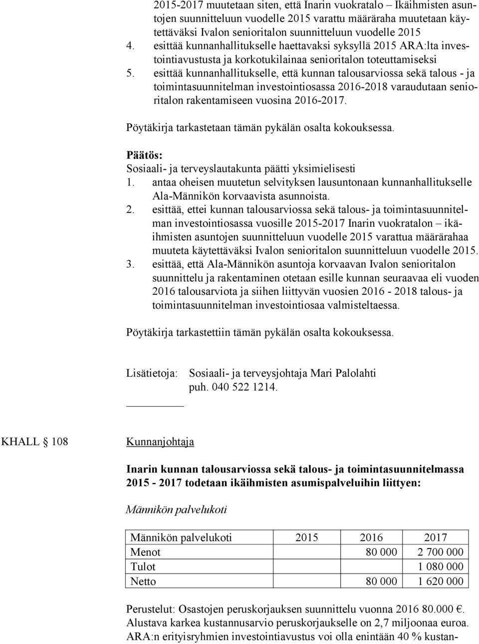 esittää kunnanhallitukselle, että kunnan talousarviossa sekä talous - ja toimintasuunnitelman investointiosassa 2016-2018 varaudutaan se niori ta lon ra ken ta miseen vuosina 2016-2017.