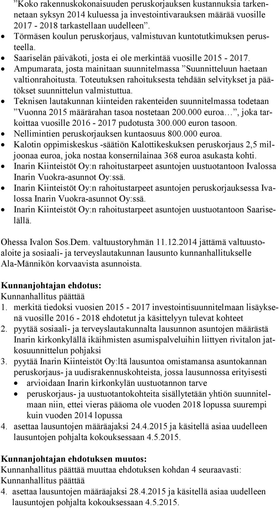 Ampumarata, josta mainitaan suunnitelmassa Suunnitteluun hae taan val tionrahoitusta. Toteutuksen rahoituksesta tehdään selvitykset ja päätökset suunnittelun valmistuttua.