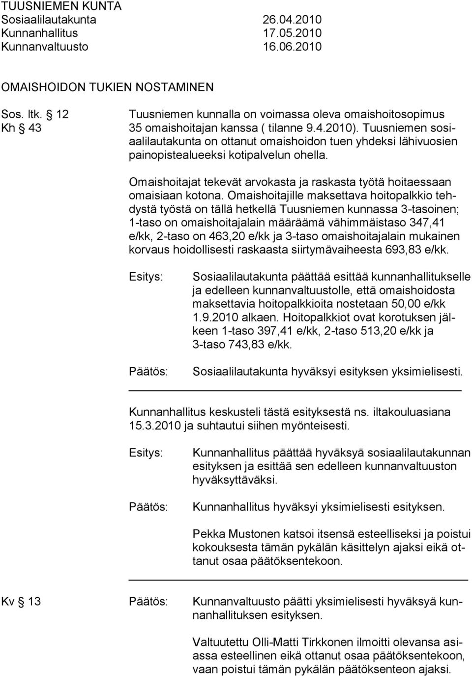 Omaishoitajille maksettava hoitopalkkio tehdystä työstä on tällä hetkellä Tuusniemen kunnassa 3-tasoinen; 1-taso on omaishoitajalain määräämä vähimmäistaso 347,41 e/kk, 2-taso on 463,20 e/kk ja