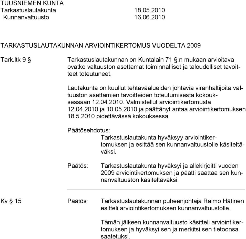 Lautakunta on kuullut tehtäväalueiden johtavia viranhaltijoita valtuuston asettamien tavoitteiden toteutumisesta kokouksessaan 12.04.2010. Valmistellut arviointikertomusta 12.04.2010 ja 10.05.