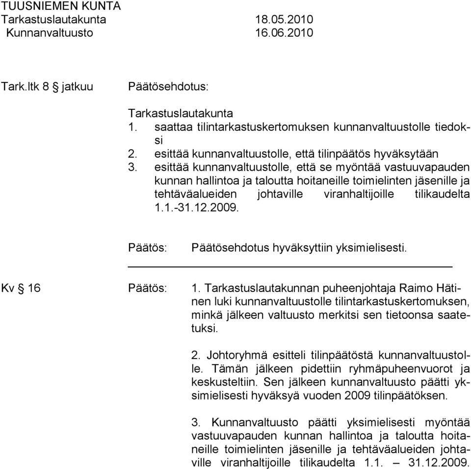 esittää kunnanvaltuustolle, että se myöntää vastuuvapauden kunnan hallintoa ja taloutta hoitaneille toimielinten jäsenille ja tehtäväalueiden johtaville viranhaltijoille tilikaudelta 1.1.-31.12.2009.