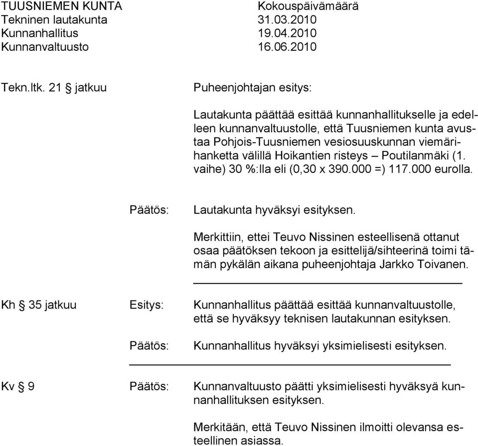 välillä Hoikantien risteys Poutilanmäki (1. vaihe) 30 %:lla eli (0,30 x 390.000 =) 117.000 eurolla. Päätös: Lautakunta hyväksyi esityksen.