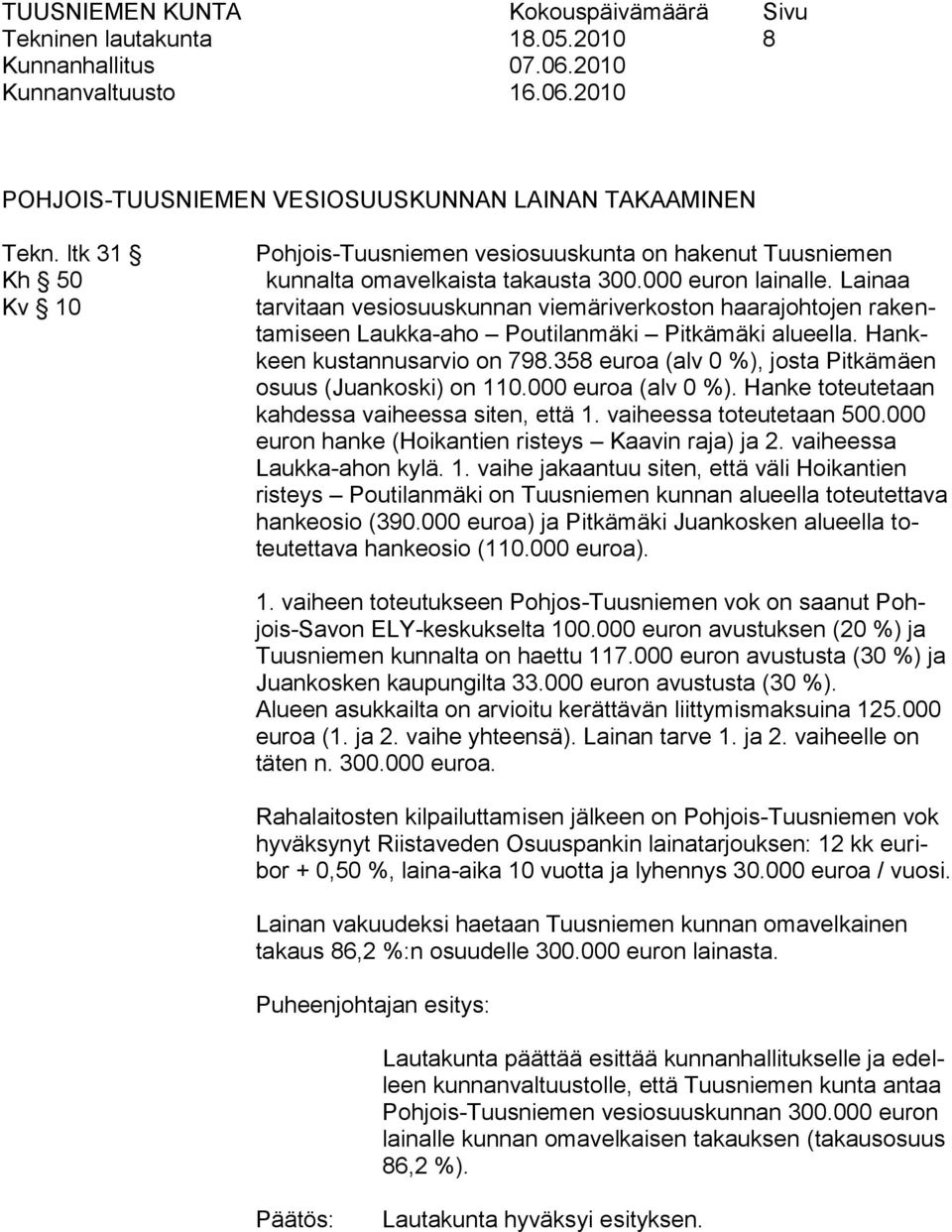Lainaa tarvitaan vesiosuuskunnan viemäriverkoston haarajohtojen rakentamiseen Laukka-aho Poutilanmäki Pitkämäki alueella. Hankkeen kustannusarvio on 798.