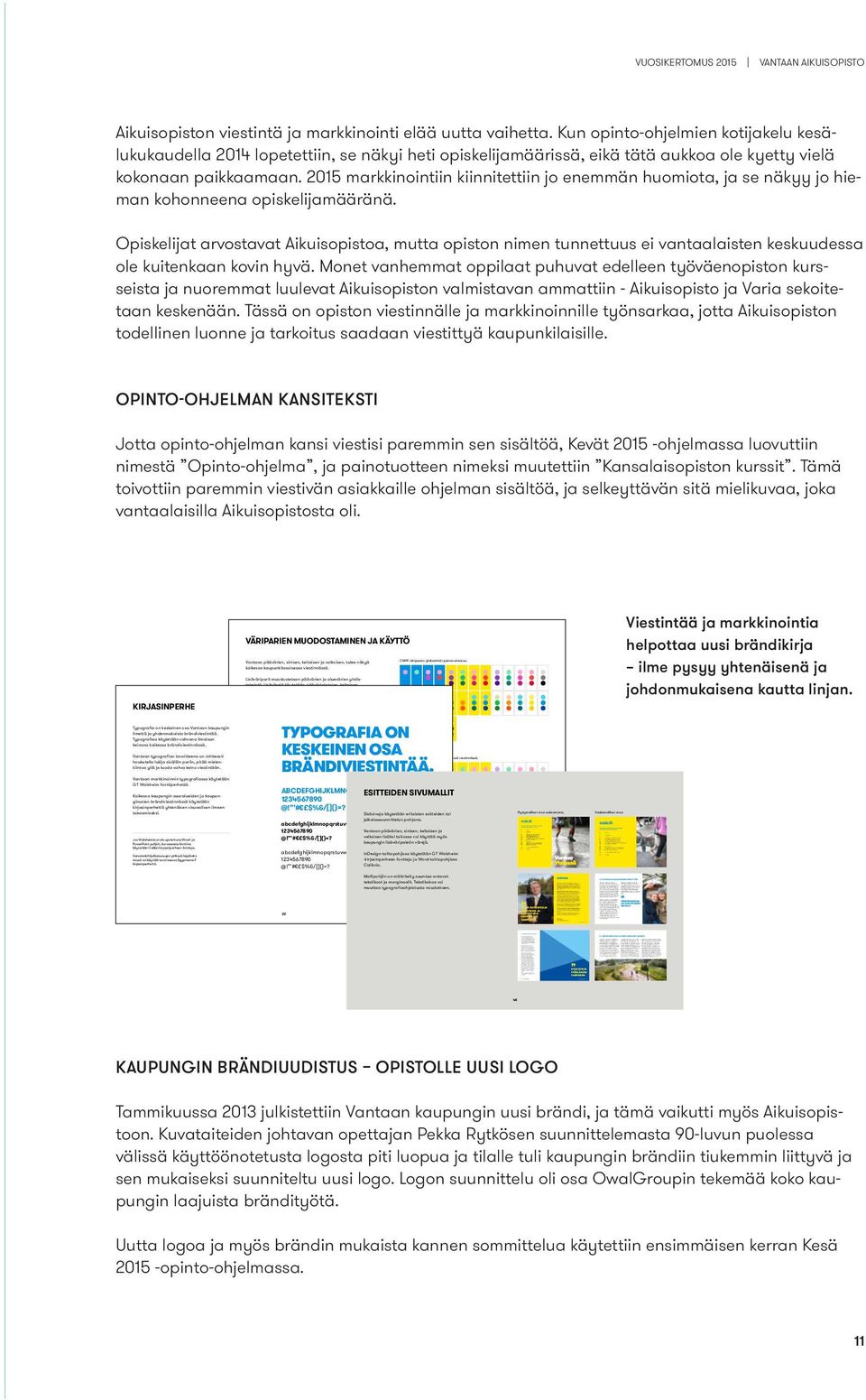 Päävärien tukena voidaan käyttää tummempaa ja vaaleampaa sävyä. Päävärit Pääväriparit Sininen Keltainen Valkoinen Tukivärit Harmaasävyjä käytetään tukiväreinä.