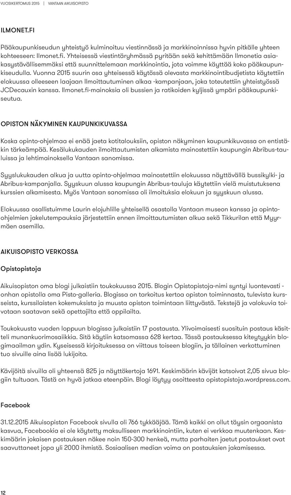 Vuonna 2015 suurin osa yhteisessä käytössä olevasta markkinointibudjetista käytettiin elokuussa olleeseen laajaan Ilmoittautuminen alkaa -kampanjaan, joka toteutettiin yhteistyössä JCDecauxin kanssa.