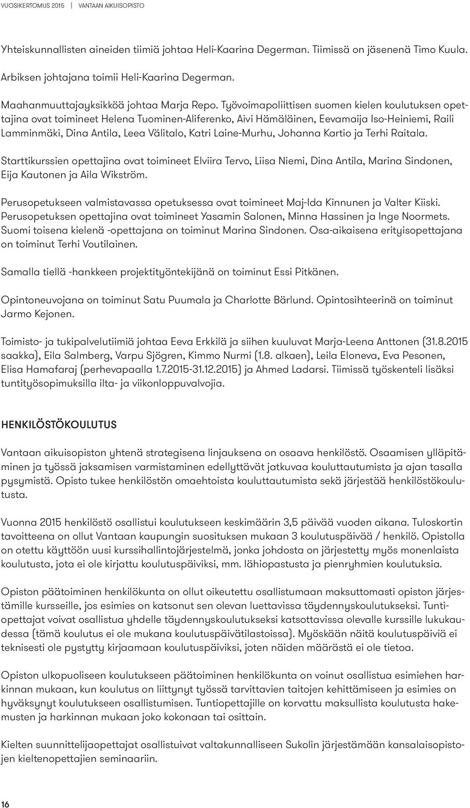 Laine-Murhu, Johanna Kartio ja Terhi Raitala. Starttikurssien opettajina ovat toimineet Elviira Tervo, Liisa Niemi, Dina Antila, Marina Sindonen, Eĳ a Kautonen ja Aila Wikström.