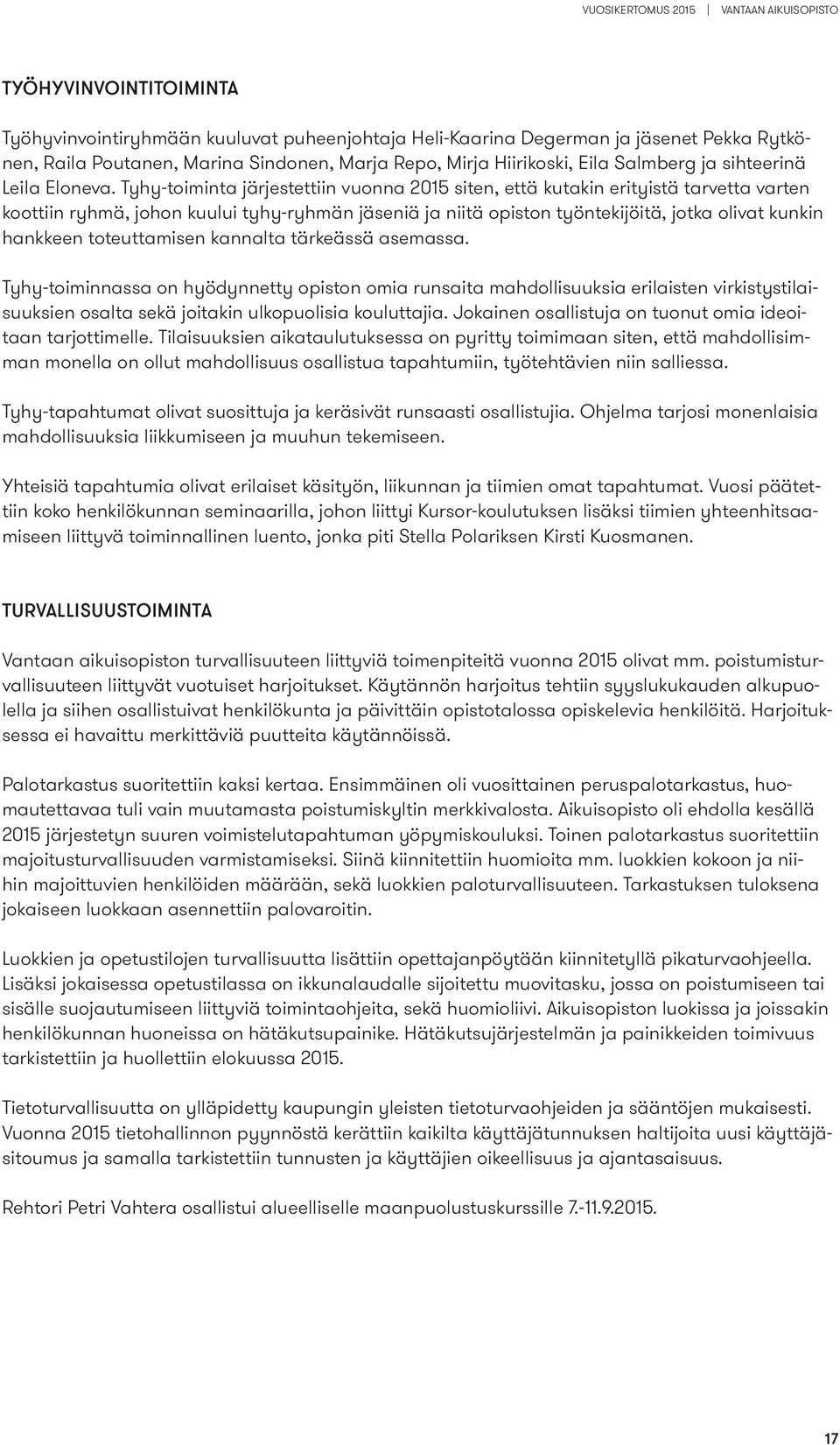 Tyhy-toiminta järjestettiin vuonna 2015 siten, että kutakin erityistä tarvetta varten koottiin ryhmä, johon kuului tyhy-ryhmän jäseniä ja niitä opiston työntekĳ öitä, jotka olivat kunkin hankkeen