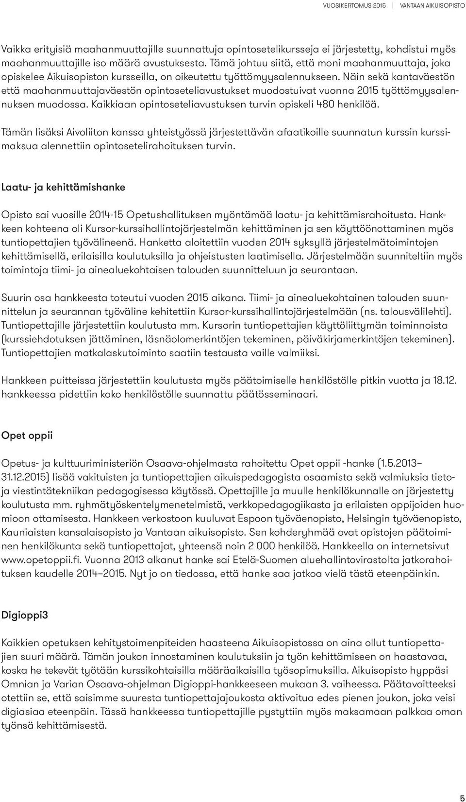 Näin sekä kantaväestön että maahanmuuttajaväestön opintoseteliavustukset muodostuivat vuonna 2015 työttömyysalennuksen muodossa. Kaikkiaan opintoseteliavustuksen turvin opiskeli 480 henkilöä.