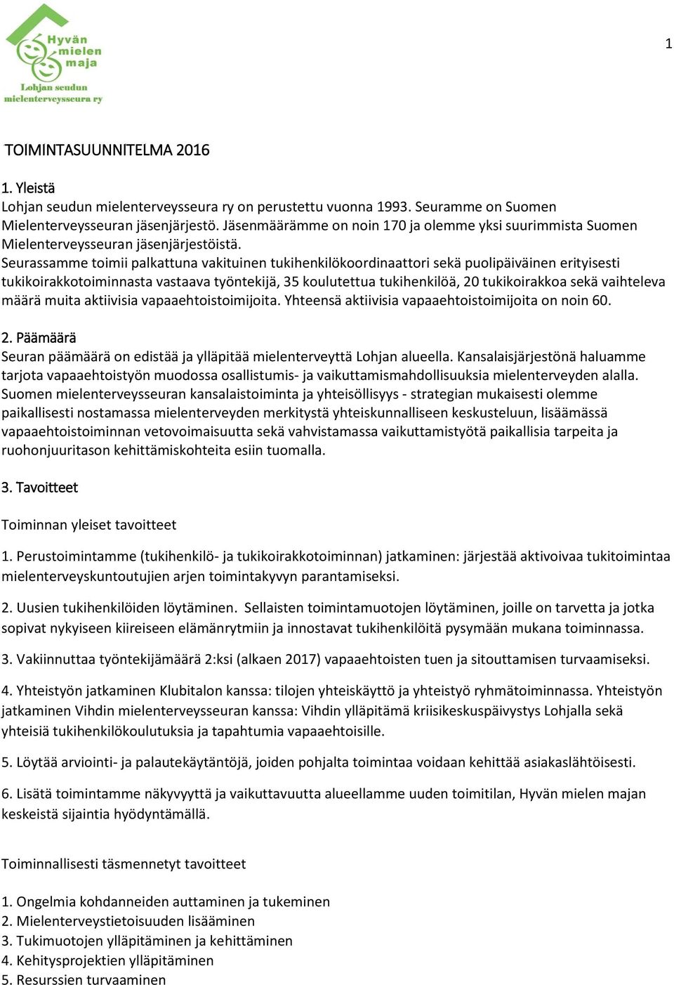 Seurassamme toimii palkattuna vakituinen tukihenkilökoordinaattori sekä puolipäiväinen erityisesti tukikoirakkotoiminnasta vastaava työntekijä, 35 koulutettua tukihenkilöä, 20 tukikoirakkoa sekä