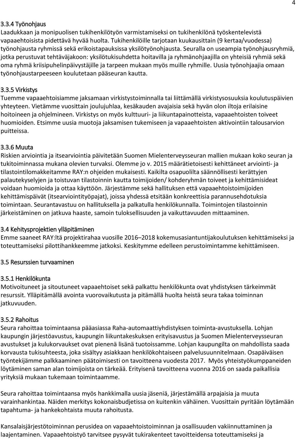 Seuralla on useampia työnohjausryhmiä, jotka perustuvat tehtäväjakoon: yksilötukisuhdetta hoitavilla ja ryhmänohjaajilla on yhteisiä ryhmiä sekä oma ryhmä kriisipuhelinpäivystäjille ja tarpeen mukaan