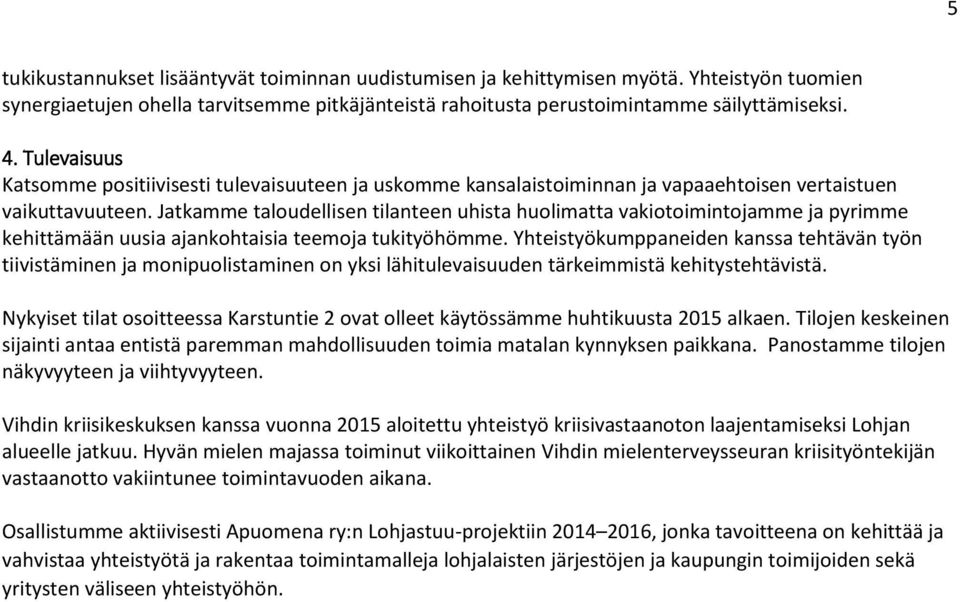 Jatkamme taloudellisen tilanteen uhista huolimatta vakiotoimintojamme ja pyrimme kehittämään uusia ajankohtaisia teemoja tukityöhömme.