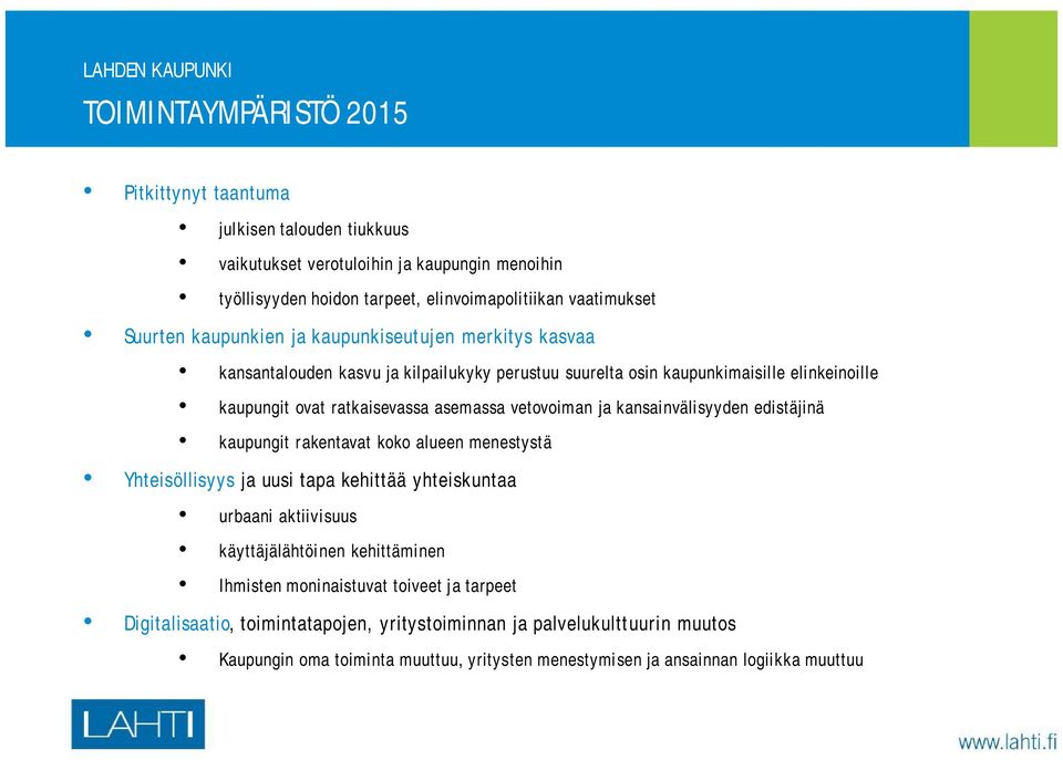 ja kansainvälisyyden edistäjinä kaupungit rakentavat koko alueen menestystä Yhteisöllisyys ja uusi tapa kehittää yhteiskuntaa urbaani aktiivisuus käyttäjälähtöinen kehittäminen Ihmisten