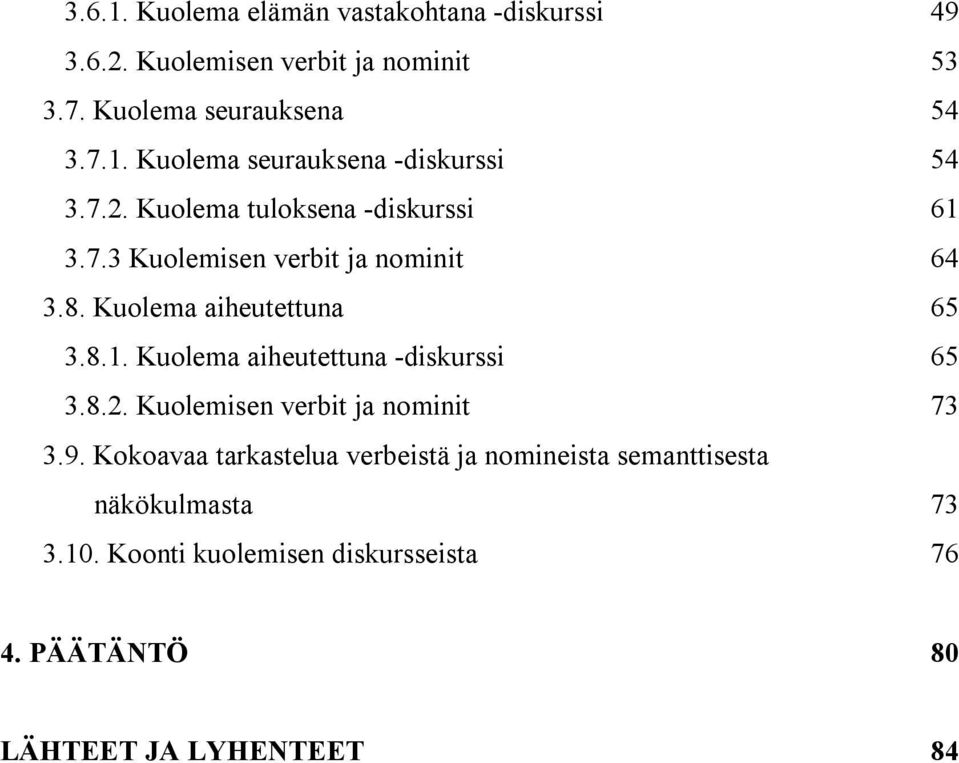 8.2. Kuolemisen verbit ja nominit 73 3.9. Kokoavaa tarkastelua verbeistä ja nomineista semanttisesta näkökulmasta 73 3.10.