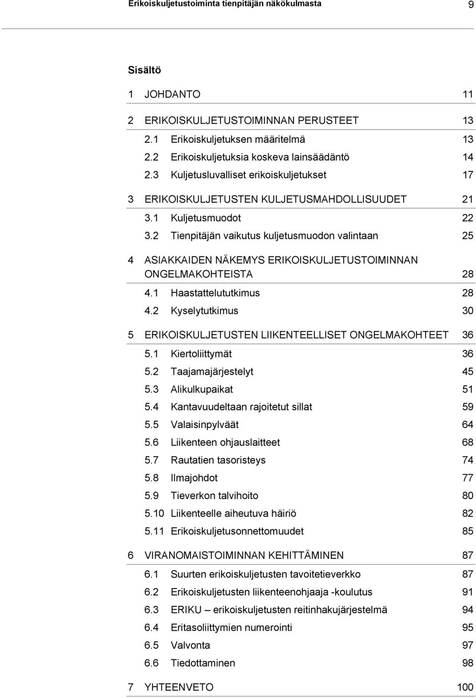 2 Tienpitäjän vaikutus kuljetusmuodon valintaan 25 4 ASIAKKAIDEN NÄKEMYS ERIKOISKULJETUSTOIMINNAN ONGELMAKOHTEISTA 28 4.1 Haastattelututkimus 28 4.