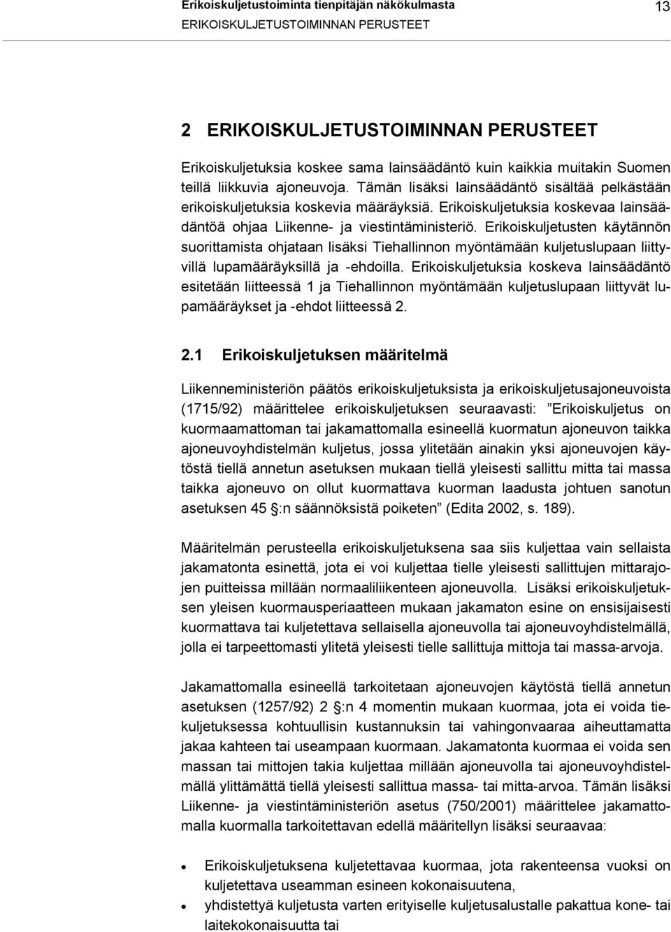 Erikoiskuljetusten käytännön suorittamista ohjataan lisäksi Tiehallinnon myöntämään kuljetuslupaan liittyvillä lupamääräyksillä ja -ehdoilla.