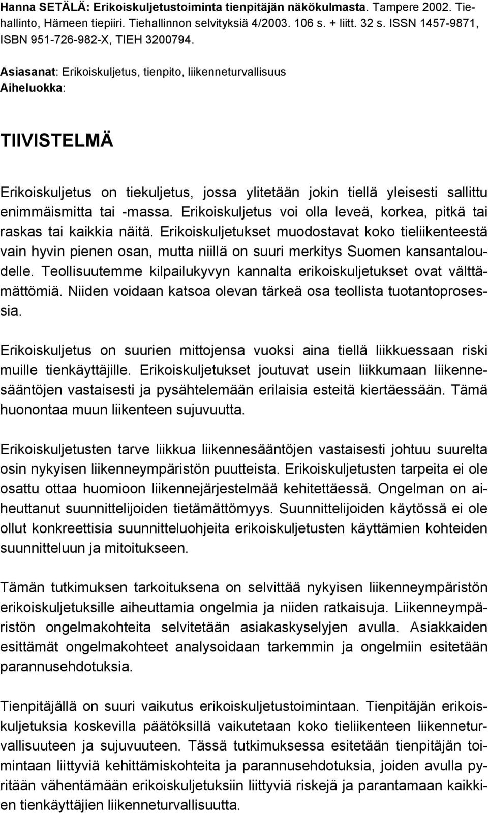 Asiasanat: Erikoiskuljetus, tienpito, liikenneturvallisuus Aiheluokka: TIIVISTELMÄ Erikoiskuljetus on tiekuljetus, jossa ylitetään jokin tiellä yleisesti sallittu enimmäismitta tai -massa.