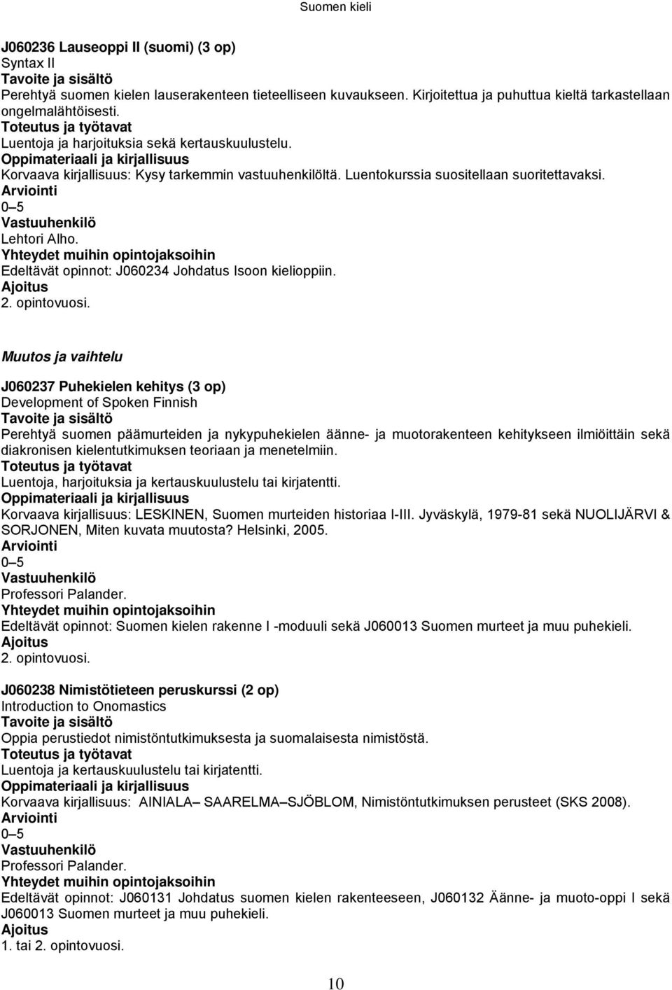 Yhteydet muihin opintojaksoihin Edeltävät opinnot: J060234 Johdatus Isoon kielioppiin. Ajoitus 2. opintovuosi.