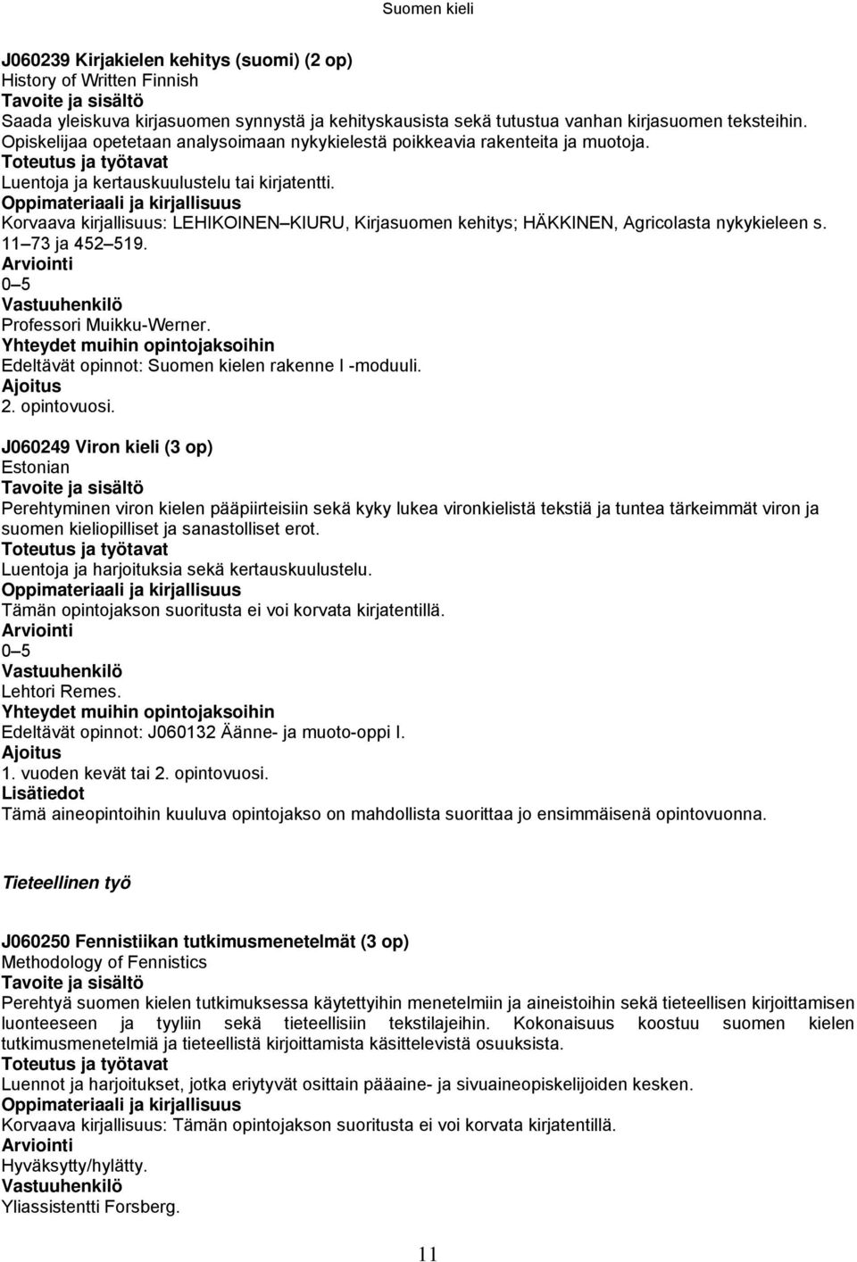 Korvaava kirjallisuus: LEHIKOINEN KIURU, Kirjasuomen kehitys; HÄKKINEN, Agricolasta nykykieleen s. 11 73 ja 452 519. Professori Muikku-Werner.