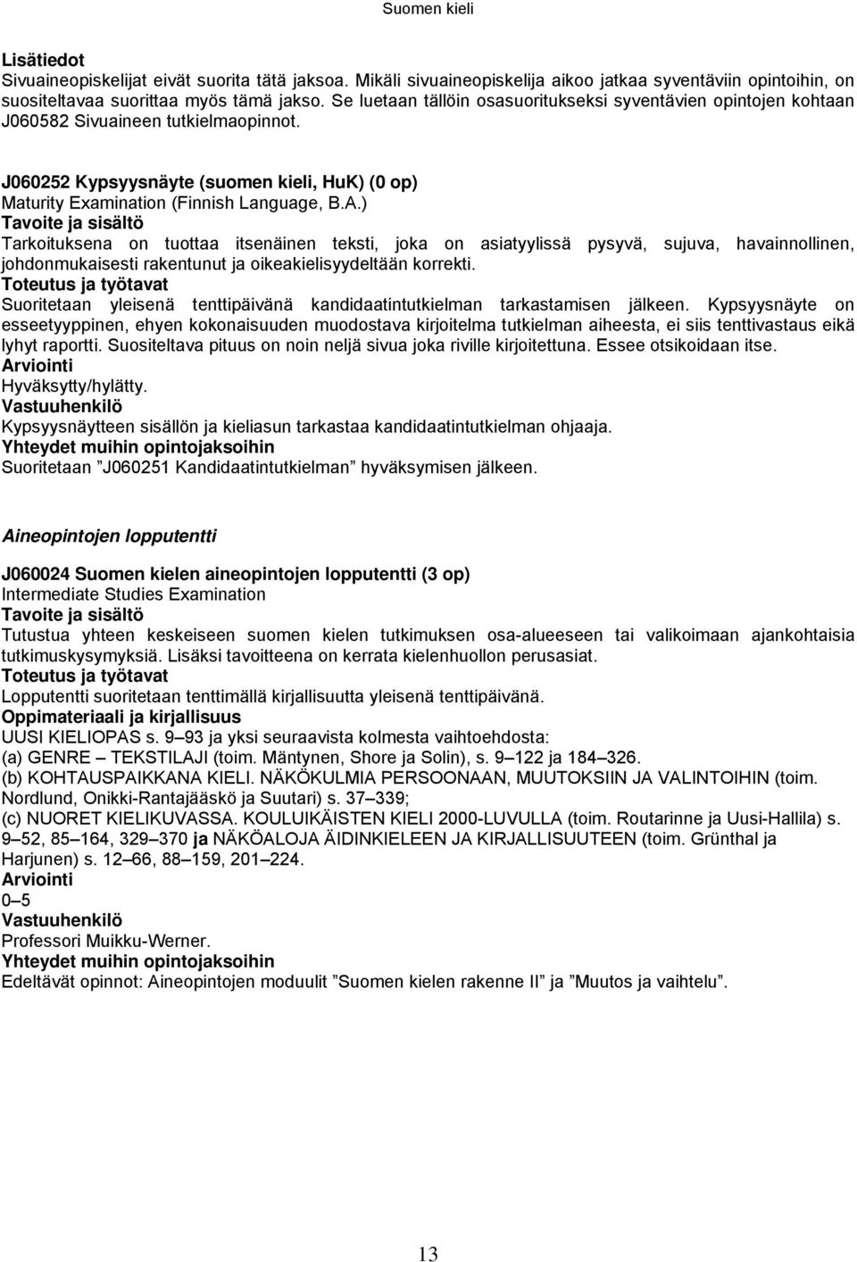 ) Tarkoituksena on tuottaa itsenäinen teksti, joka on asiatyylissä pysyvä, sujuva, havainnollinen, johdonmukaisesti rakentunut ja oikeakielisyydeltään korrekti.